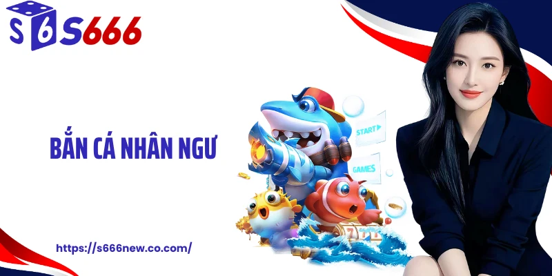 Bắn Cá Nhân Ngư S666: Siêu Phẩm Đại Dương Huyền Ảo Và Bí Ẩn