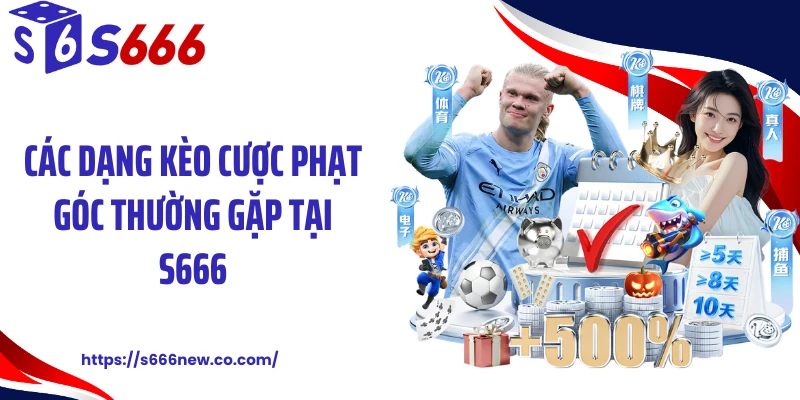 Các dạng kèo cược phạt góc thường gặp tại S666