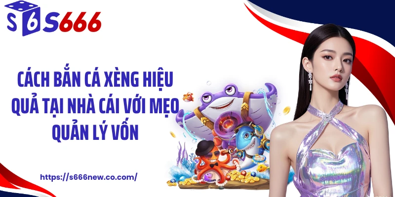 Cách bắn cá xèng hiệu quả tại nhà cái với mẹo quản lý vốn