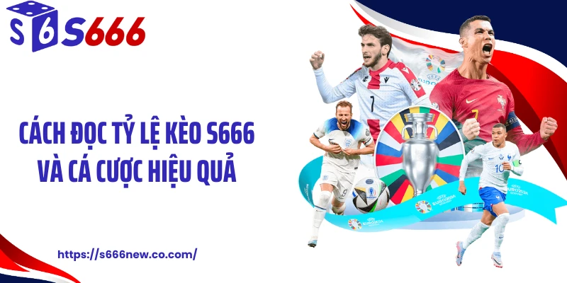 Cách đọc tỷ lệ kèo S666 và cá cược hiệu quả
