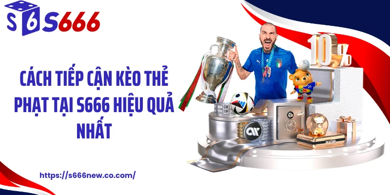 Cách tiếp cận kèo thẻ phạt tại S666 hiệu quả nhất