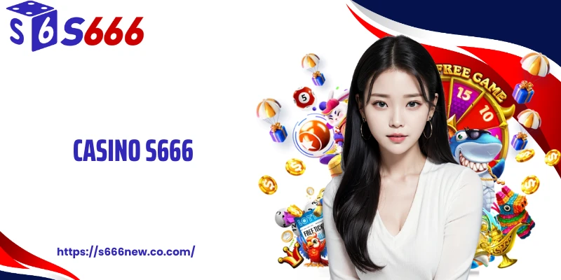 Casino S666 Quét Sạch Mọi Giới Hạn, Bàn Chơi Nổ Thưởng Khủng