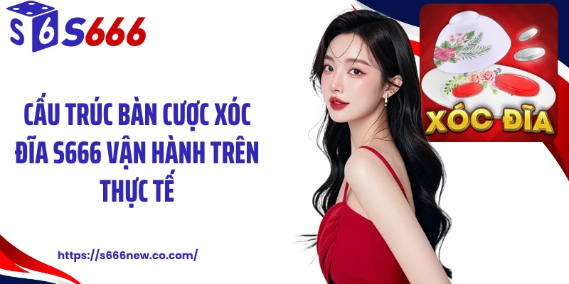 Cấu trúc bàn cược xóc đĩa S666 vận hành trên thực tế
