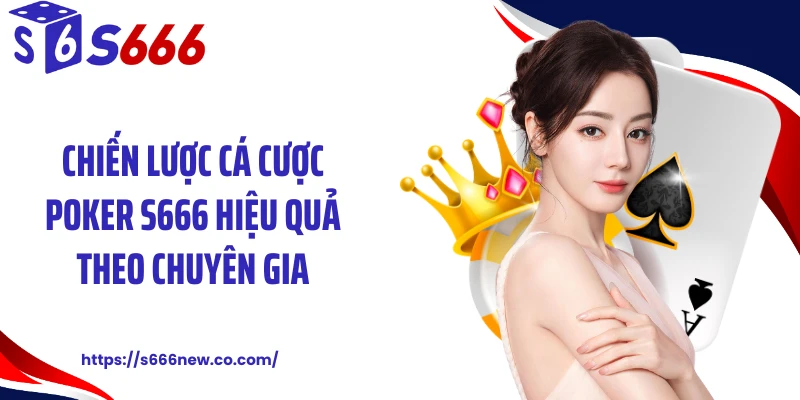 Chiến lược cá cược Poker S666 hiệu quả theo chuyên gia
