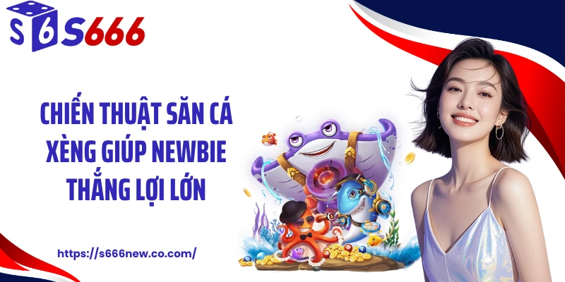 Chiến thuật săn cá xèng giúp newbie thắng lợi lớn