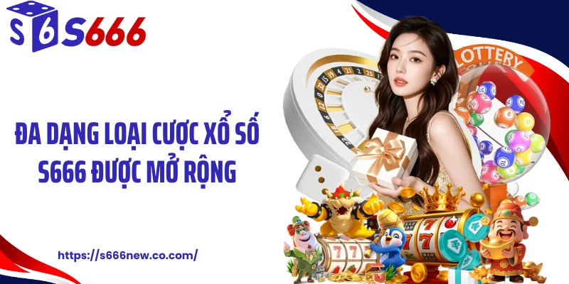 Đa dạng loại cược xổ số S666 được mở rộng