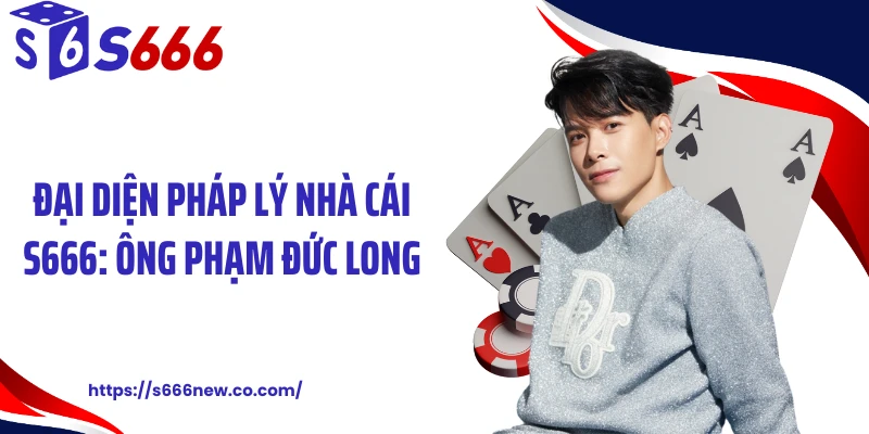 Đại Diện Pháp Lý Nhà Cái S666: Ông Phạm Đức Long