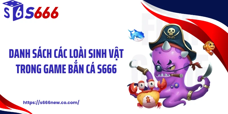 Danh sách các loài sinh vật trong game bắn cá S666