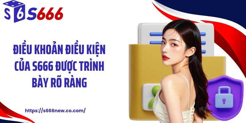 Điều khoản điều kiện của S666 được trình bày rõ ràng