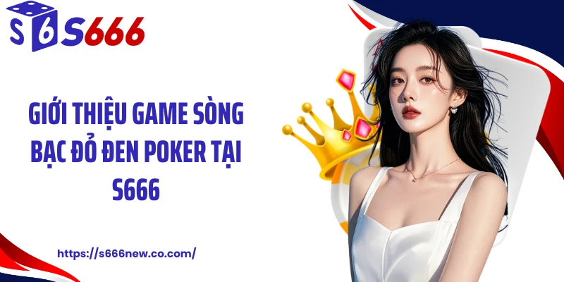 Giới thiệu game sòng bạc đỏ đen Poker tại S666