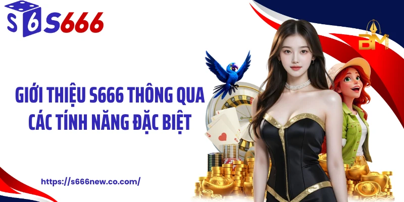 Giới thiệu S666 thông qua các tính năng đặc biệt