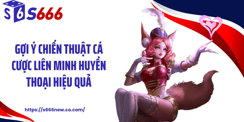 Gợi ý chiến thuật cá cược Liên Minh Huyền thoại hiệu quả