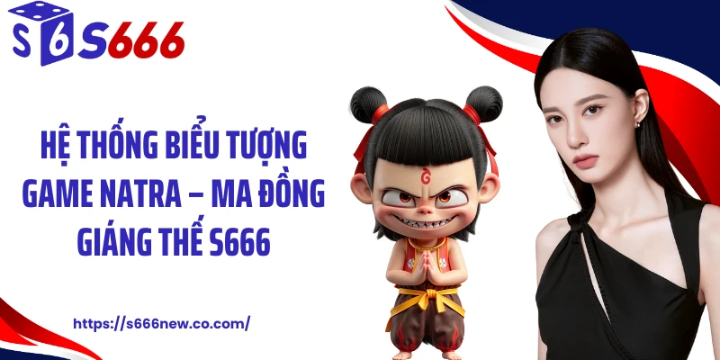 Hệ thống biểu tượng game Natra – Ma đồng giáng thế S666