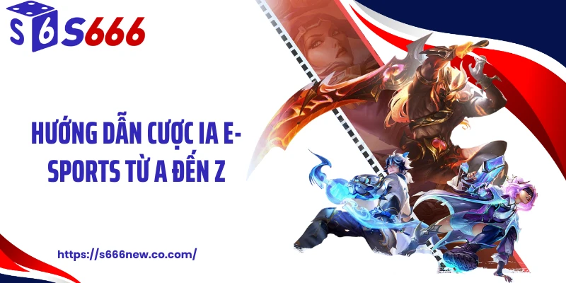 Hướng dẫn cược IA E-sports từ A đến Z
