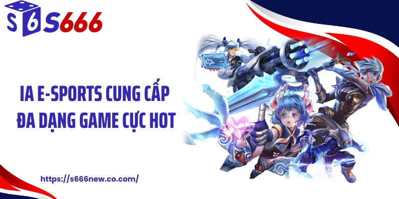 IA E-Sports cung cấp đa dạng game cực hot