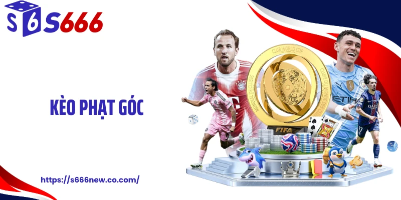 Kèo Phạt Góc Và Bí Quyết Giúp Bạn Thắng Cược Lớn Tại S666