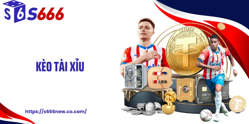 Kèo Tài Xỉu S666 Và Những Kiến Thức Cá Độ Quan Trọng