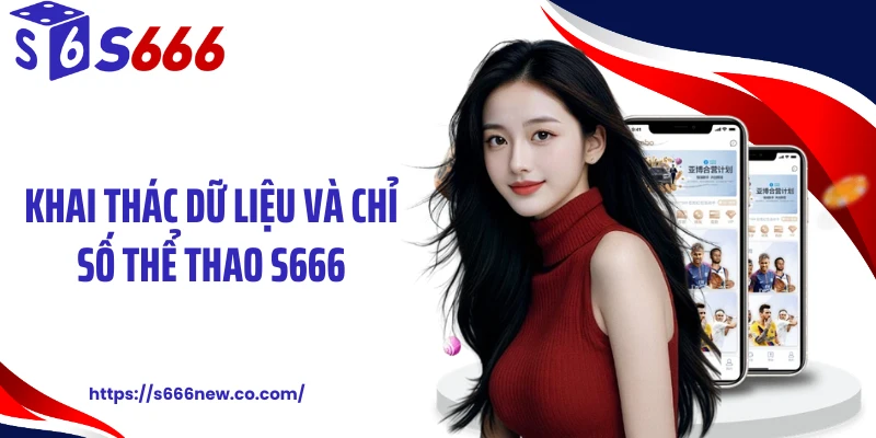 Khai thác dữ liệu và chỉ số thể thao S666