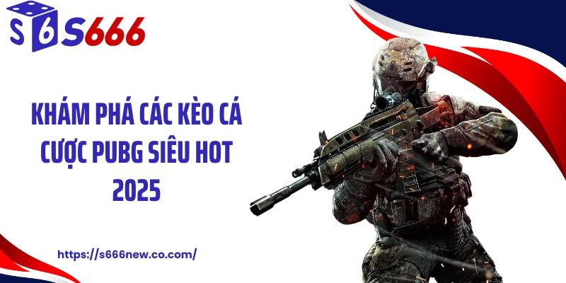 Khám phá các kèo cá cược PUBG siêu hot 2025