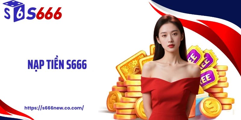 Nạp Tiền S666 Tốc Độ, Mở Cổng Sát Phạt Trong Tích Tắc