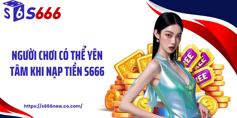 Người chơi có thể yên tâm khi nạp tiền S666