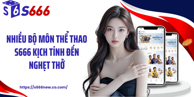 Nhiều bộ môn thể thao S666 kịch tính đến nghẹt thở