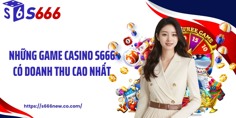 Những game casino S666 có doanh thu cao nhất