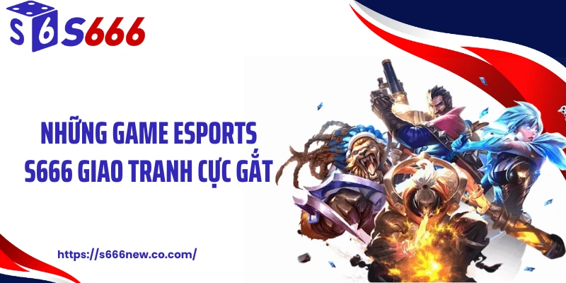 Những game esports S666 giao tranh cực gắt