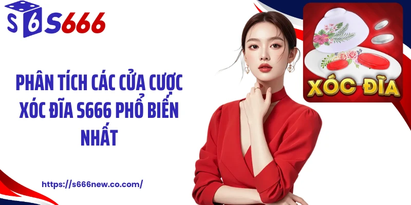 Phân tích các cửa cược xóc đĩa S666 phổ biến nhất
