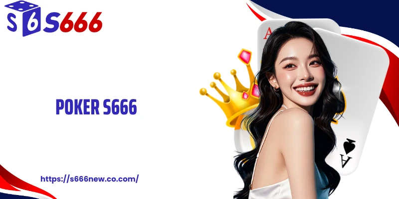 Poker S666: Siêu Phẩm Đỏ Đen Đình Đám Tại Nhà Cái