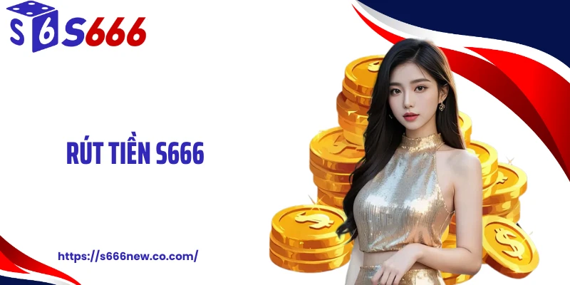 Rút Tiền S666 Chốt Lệnh Tốc Độ, Gom Lời Trong Một Cú Chạm