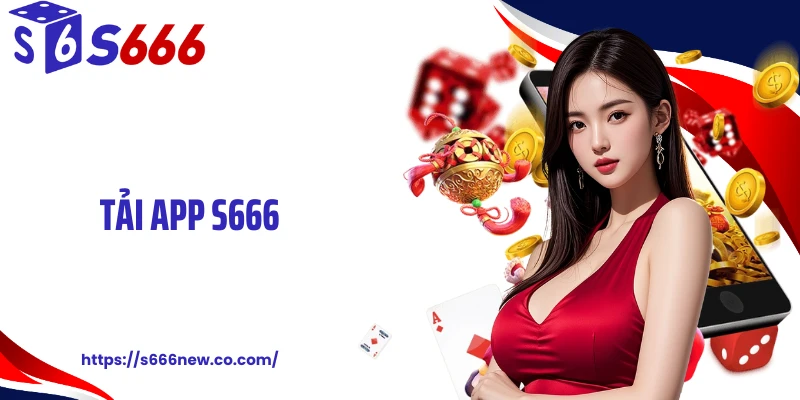 Tải App S666 Chạm Phát Chiến Luôn, Không Cần Trình Duyệt