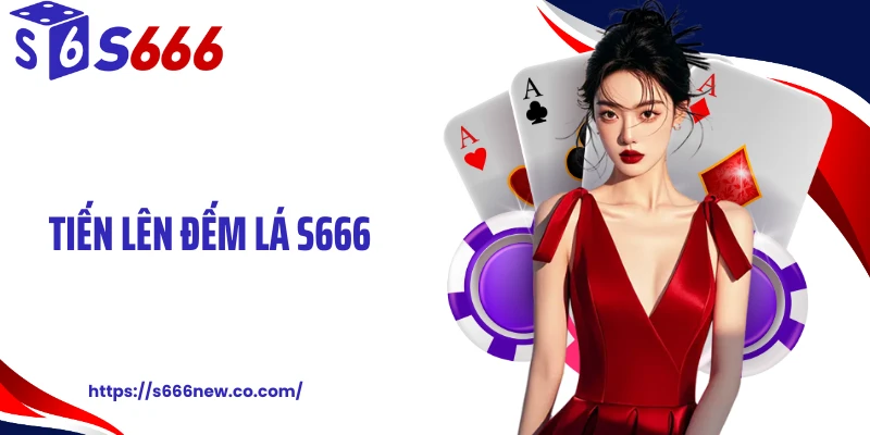 Tiến Lên Đếm Lá S666: Cơ Hội Giải Trí Đỏ Đen Hấp Dẫn Nhất