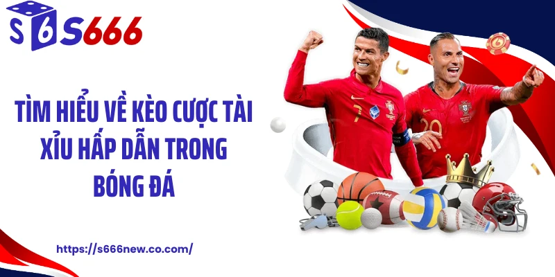 Tìm hiểu về kèo cược tài xỉu hấp dẫn trong bóng đá