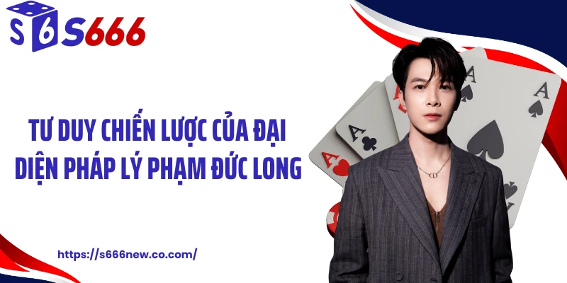 Tư duy chiến lược của đại diện pháp lý Phạm Đức Long