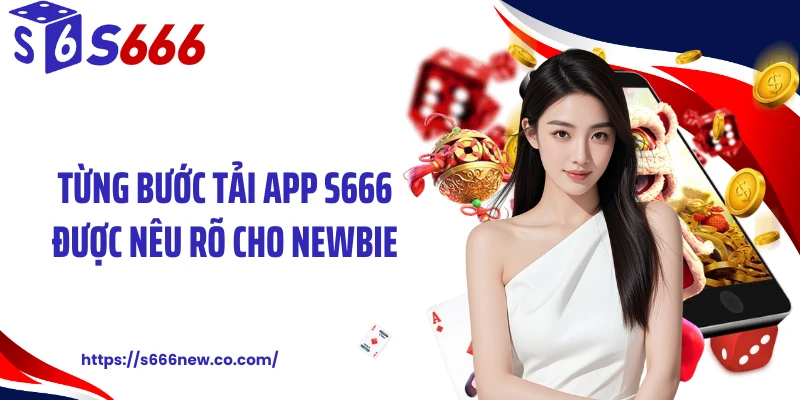 Từng bước tải app S666 được nêu rõ cho newbie