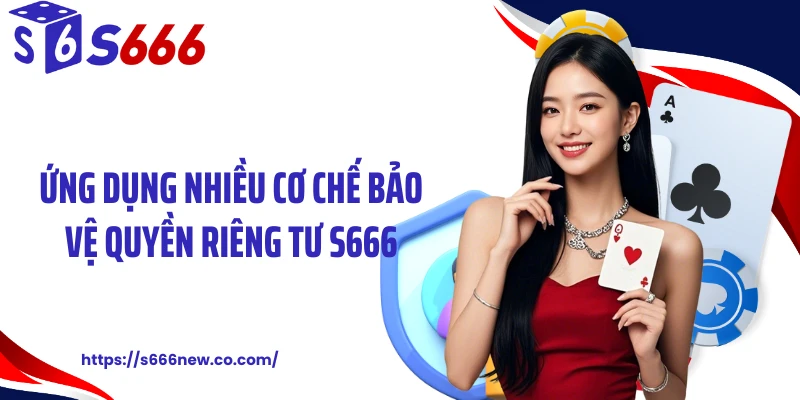 Ứng dụng nhiều cơ chế bảo vệ quyền riêng tư S666