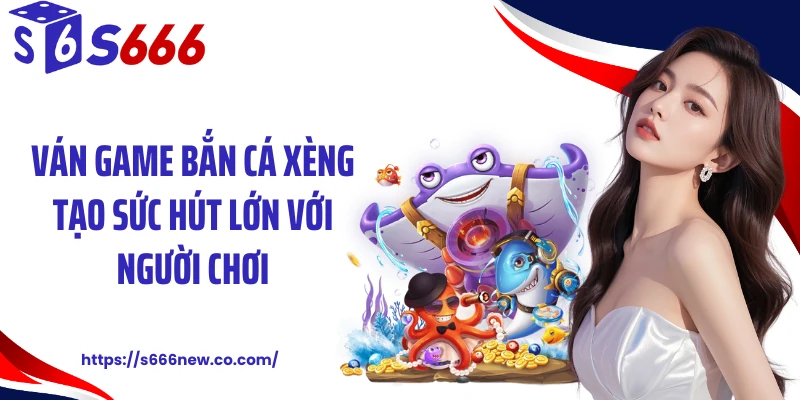Ván game bắn cá xèng tạo sức hút lớn với người chơi